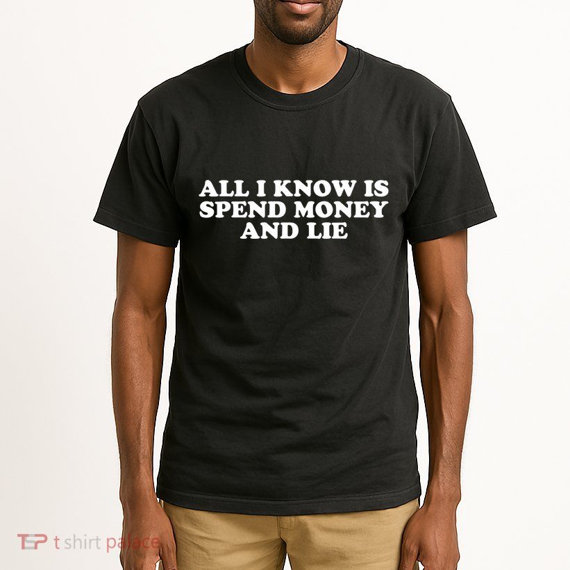 All I Know Is Spend Money And Lie Funny Humor Tall T-Shirt