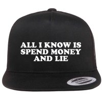 All I Know Is Spend Money And Lie Funny Humor Flatbill Hat