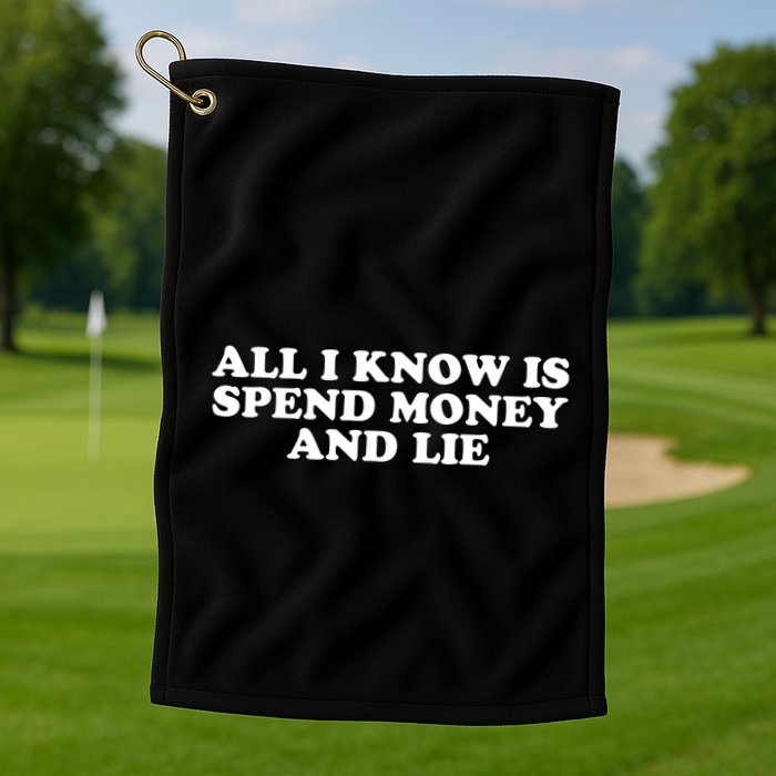 All I Know Is Spend Money And Lie Funny Humor Golf Towel