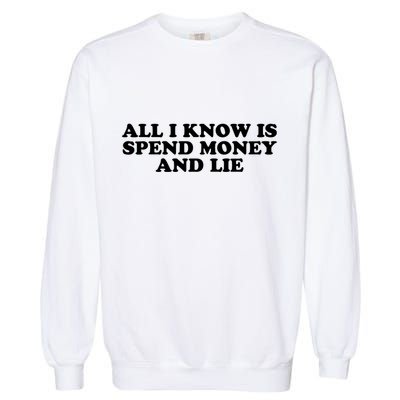 All I Know Is Spend Money And Lie Funny Humor Garment-Dyed Sweatshirt