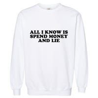 All I Know Is Spend Money And Lie Funny Humor Garment-Dyed Sweatshirt