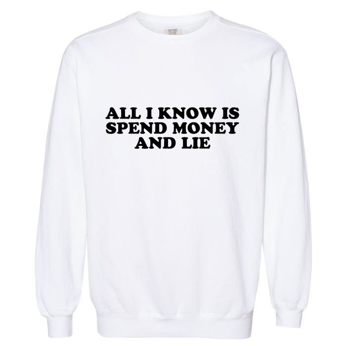 All I Know Is Spend Money And Lie Funny Humor Garment-Dyed Sweatshirt