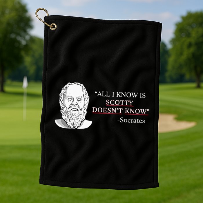 All I Know Is Scotty Doesn’T Know Socrates Golf Towel