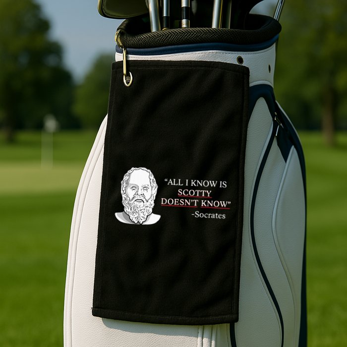 All I Know Is Scotty Doesn’T Know Socrates Golf Towel
