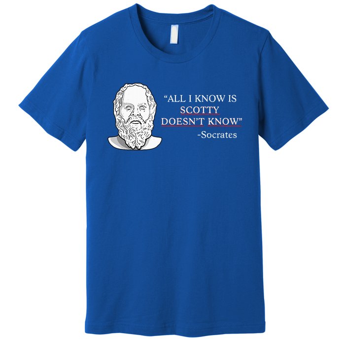 All I Know Is Scotty Doesn’T Know Socrates Premium T-Shirt