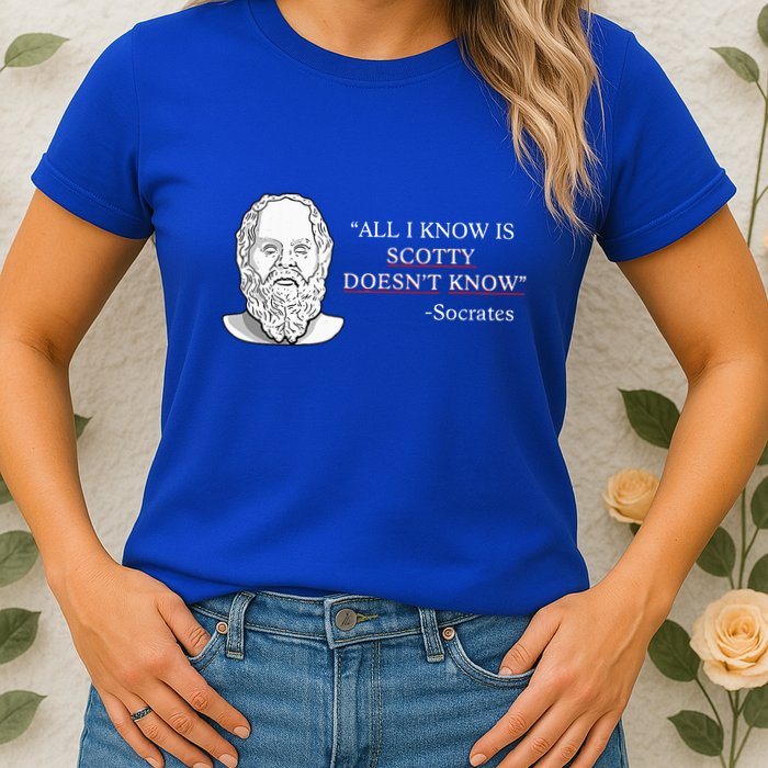 All I Know Is Scotty Doesn’T Know Socrates Womens T-Shirt