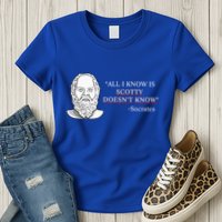 All I Know Is Scotty Doesn’T Know Socrates Womens T-Shirt