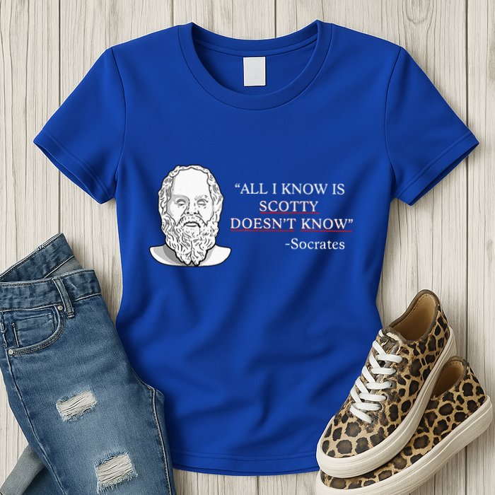 All I Know Is Scotty Doesn’T Know Socrates Womens T-Shirt