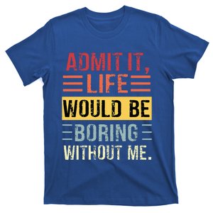 Admit It Life Would Be Boring Without Me Funny Saying Retro T-Shirt