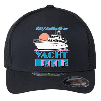 All I Listen To Is Yacht Rock Design Flexfit Unipanel Trucker Cap