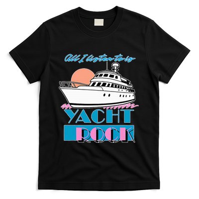 All I Listen To Is Yacht Rock Design T-Shirt