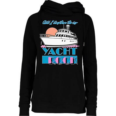 All I Listen To Is Yacht Rock Design Womens Funnel Neck Pullover Hood