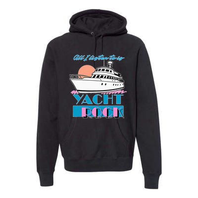 All I Listen To Is Yacht Rock Design Premium Hoodie