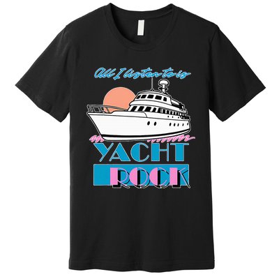 All I Listen To Is Yacht Rock Design Premium T-Shirt