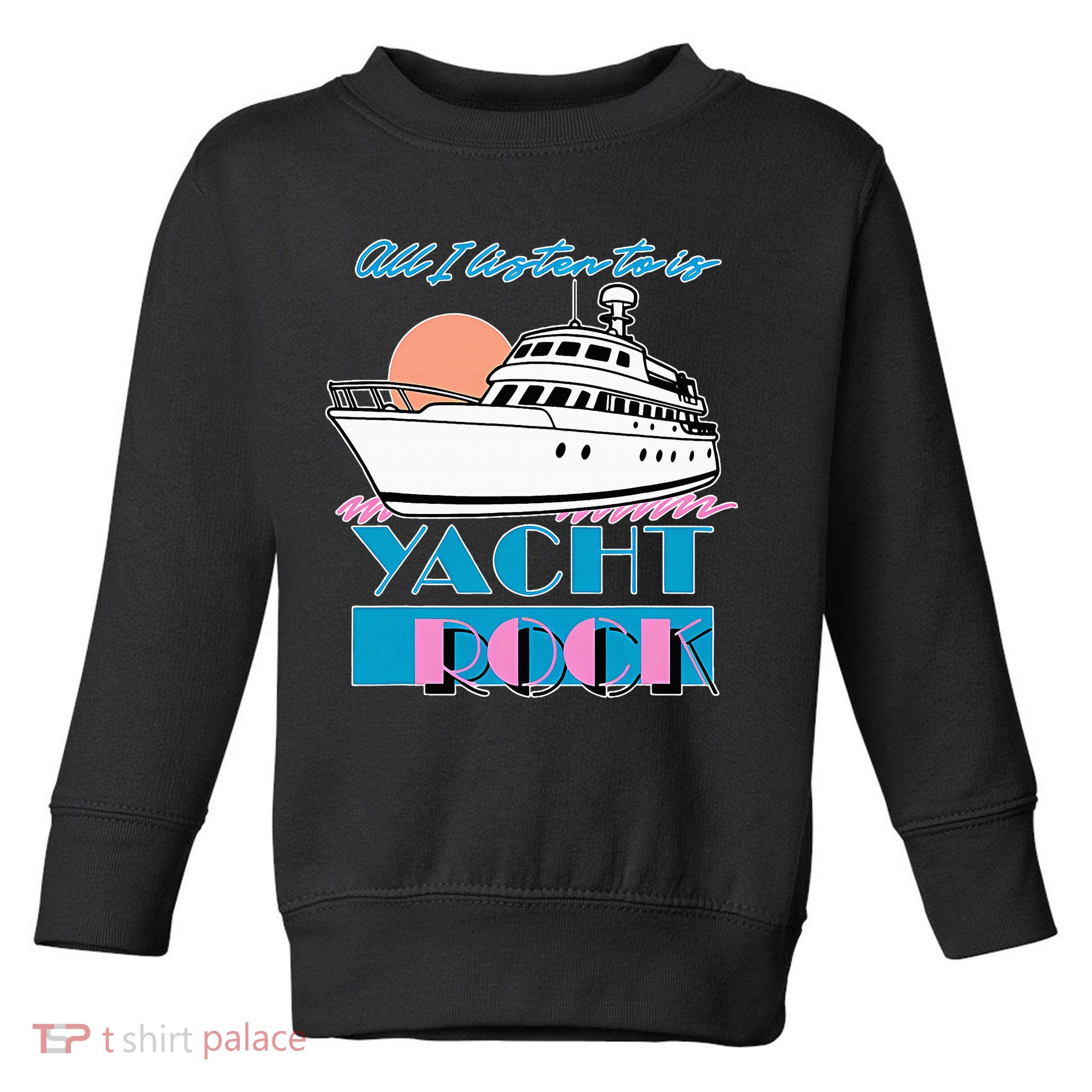 All I Listen To Is Yacht Rock Design Toddler Sweatshirt