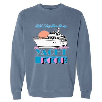 All I Listen To Is Yacht Rock Design Garment-Dyed Sweatshirt