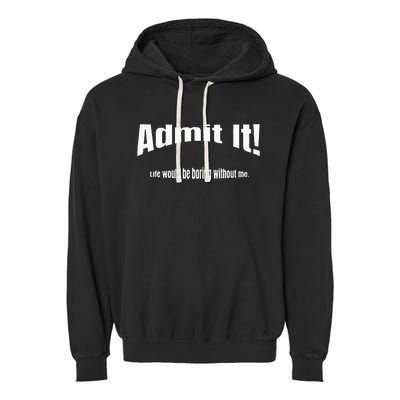 Admit It Life Would Be Boring Without Me Funny Phrase Garment-Dyed Fleece Hoodie