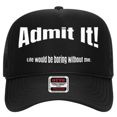 Admit It Life Would Be Boring Without Me Funny Phrase High Crown Mesh Back Trucker Hat