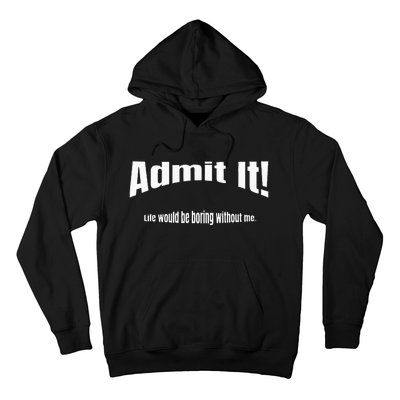 Admit It Life Would Be Boring Without Me Funny Phrase Hoodie