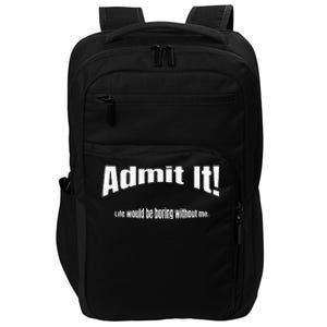 Admit It Life Would Be Boring Without Me Funny Phrase Impact Tech Backpack