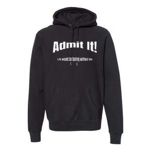 Admit It Life Would Be Boring Without Me Funny Phrase Premium Hoodie