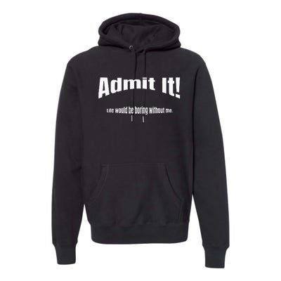 Admit It Life Would Be Boring Without Me Funny Phrase Premium Hoodie