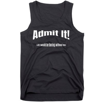 Admit It Life Would Be Boring Without Me Funny Phrase Tank Top