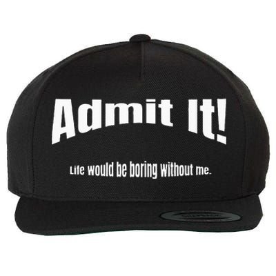 Admit It Life Would Be Boring Without Me Funny Phrase Wool Snapback Cap