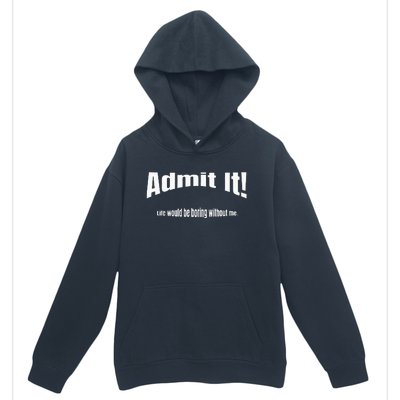 Admit It Life Would Be Boring Without Me Funny Phrase Urban Pullover Hoodie