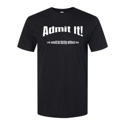 Admit It Life Would Be Boring Without Me Funny Phrase Softstyle CVC T-Shirt