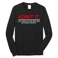 Admit It Life Would Be Better Without Biden Apparel Long Sleeve Shirt