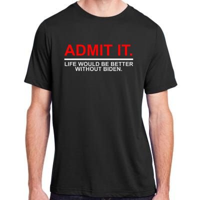 Admit It Life Would Be Better Without Biden Apparel Adult ChromaSoft Performance T-Shirt