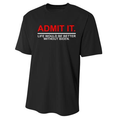 Admit It Life Would Be Better Without Biden Apparel Performance Sprint T-Shirt