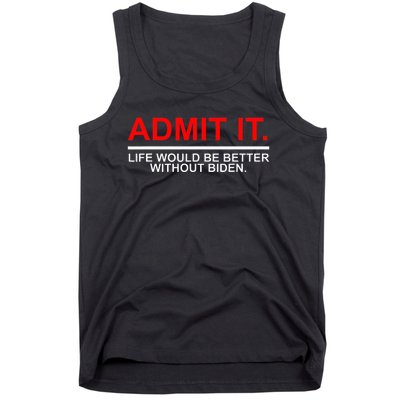 Admit It Life Would Be Better Without Biden Apparel Tank Top