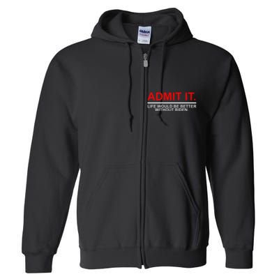 Admit It Life Would Be Better Without Biden Apparel Full Zip Hoodie