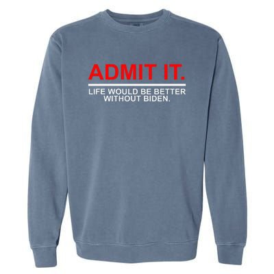 Admit It Life Would Be Better Without Biden Apparel Garment-Dyed Sweatshirt