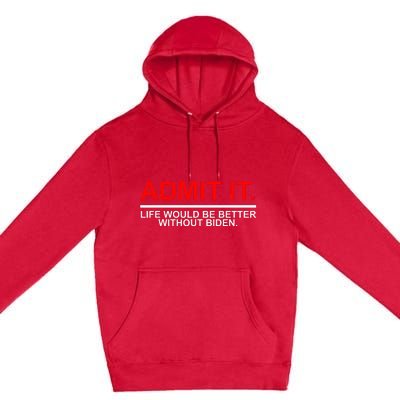 Admit It Life Would Be Better Without Biden Apparel Premium Pullover Hoodie