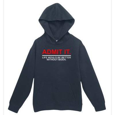 Admit It Life Would Be Better Without Biden Apparel Urban Pullover Hoodie