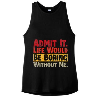 Admit It Life Would Be Boring Without Me Funny Sayings Ladies PosiCharge Tri-Blend Wicking Tank