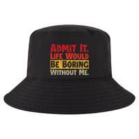 Admit It Life Would Be Boring Without Me Funny Sayings Cool Comfort Performance Bucket Hat
