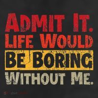 Admit It Life Would Be Boring Without Me Funny Sayings Cool Comfort Performance Bucket Hat