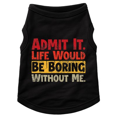 Admit It Life Would Be Boring Without Me Funny Sayings Doggie Tank