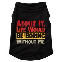 Admit It Life Would Be Boring Without Me Funny Sayings Doggie Tank