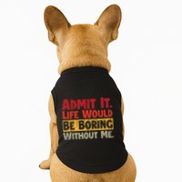 Admit It Life Would Be Boring Without Me Funny Sayings Doggie Tank