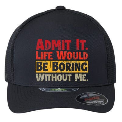 Admit It Life Would Be Boring Without Me Funny Sayings Flexfit Unipanel Trucker Cap