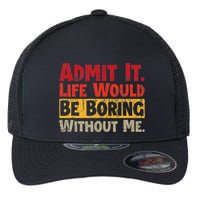Admit It Life Would Be Boring Without Me Funny Sayings Flexfit Unipanel Trucker Cap