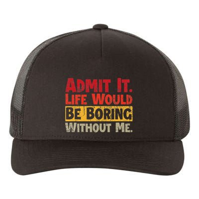Admit It Life Would Be Boring Without Me Funny Sayings Yupoong Adult 5-Panel Trucker Hat