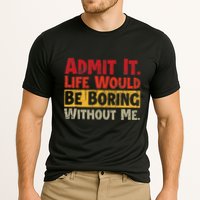 Admit It Life Would Be Boring Without Me Funny Sayings Performance Shirt