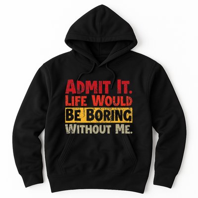 Admit It Life Would Be Boring Without Me Funny Sayings Hoodie