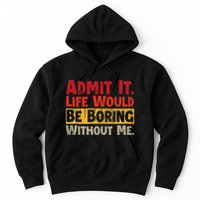 Admit It Life Would Be Boring Without Me Funny Sayings Hoodie